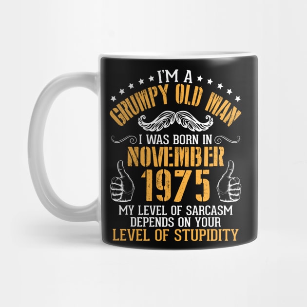 I'm A Grumpy Old Man I Was Born In Nov 1975 My Level Of Sarcasm Depends On Your Level Of Stupidity by bakhanh123